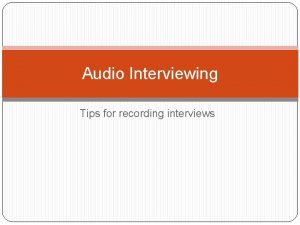 Audio Interviewing Tips for recording interviews Location location