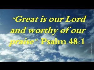 Great is our Lord and worthy of our