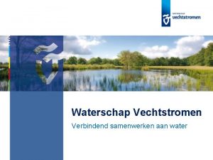 Waterschap Vechtstromen Verbindend samenwerken aan water Verbindend samenwerken