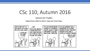 CSc 110 Autumn 2016 Lecture 23 Tuples Adapted