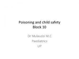 Poisoning and child safety Block 10 Dr Mulaudzi