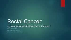 Rectal Cancer So much more than a Colon