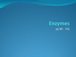 Enzymes pp 96 102 Enzymes enzyme biological catalyst