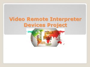 Video Remote Interpreter Devices Project A Video Remote