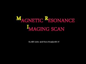 M AGNETIC R ESONANCE I MAGING SCAN By