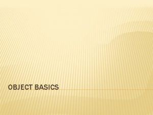 OBJECT BASICS OBJECTS Object means a combination of