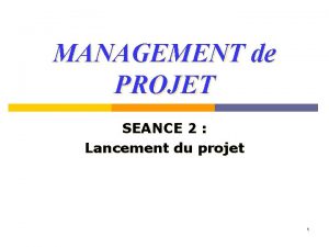 MANAGEMENT de PROJET SEANCE 2 Lancement du projet