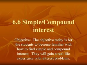 6 6 SimpleCompound interest Objective The objective today