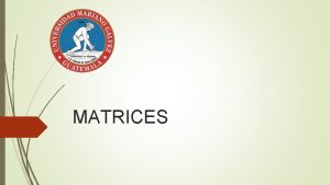 MATRICES Matrices Las matrices son arreglos compuestos por