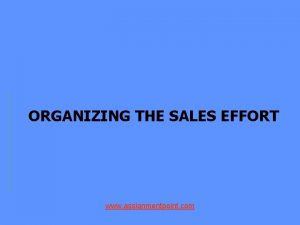 ORGANIZING THE SALES EFFORT www assignmentpoint com ORGANIZE