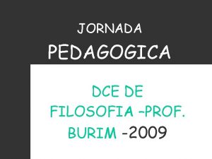 JORNADA PEDAGOGICA DCE DE FILOSOFIA PROF BURIM 2009