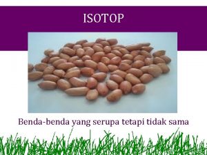 ISOTOP Bendabenda yang serupa tetapi tidak sama ISOTOP