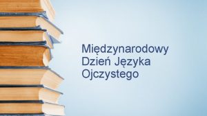 Midzynarodowy Dzie Jzyka Ojczystego 21 lutego obchodzilimy wito