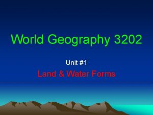 World Geography 3202 Unit 1 Land Water Forms