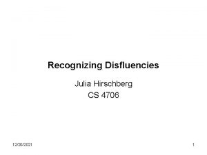 Recognizing Disfluencies Julia Hirschberg CS 4706 12202021 1