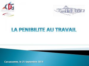 LA PENIBILITE AU TRAVAIL Carcassonne le 25 Septembre