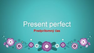 Present perfect Predprtomn as Present perfect Osoba HAVEHAS