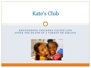 Kates Club EMPOWERING CHILDREN FACING LIFE AFTER THE