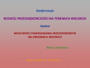 Konferencja ROZWJ PRZEDSIBIORCZOCI NA TERENACH WIEJSKICH Wykad MOLIWOCI