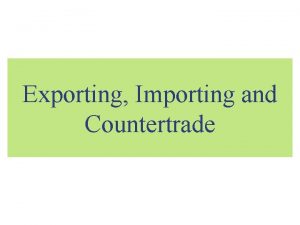 Exporting Importing and Countertrade Exporting Sale of products