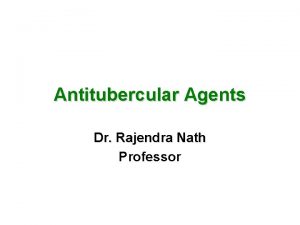 Antitubercular Agents Dr Rajendra Nath Professor Antitubercular Agents