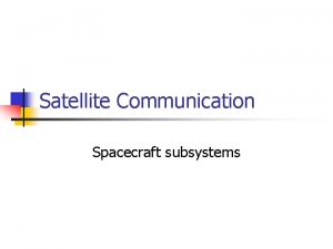 Satellite Communication Spacecraft subsystems Spacecraft Spacecraft subsystem overview