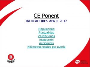 CE Ponent INDICADORES ABRIL 2012 Regularidad Puntualidad Validaciones