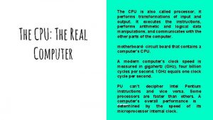 The CPU The Real Computer The CPU is