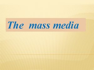 The mass media Newspapers The Media Radio Television