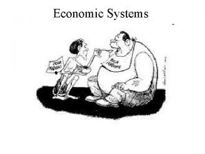 Economic Systems Economic Systems Economic system an organized