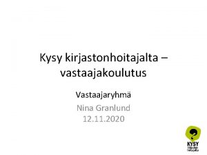 Kysy kirjastonhoitajalta vastaajakoulutus Vastaajaryhm Nina Granlund 12 11