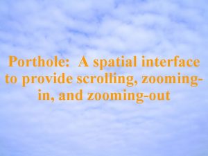 Porthole A spatial interface to provide scrolling zoomingin