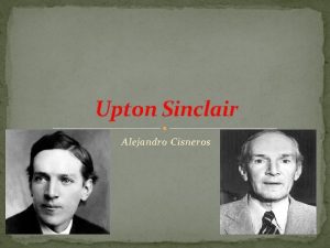 Upton Sinclair Alejandro Cisneros Who was Upton Sinclair