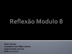 Reflexo Modulo 8 Tnia Teixeira Formadora Ana Filipa