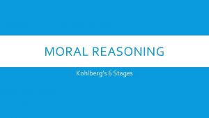 MORAL REASONING Kohlbergs 6 Stages LAWRENCE KOHLBERG Developed