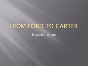 FROM FORD TO CARTER President Actions Gerald Ford