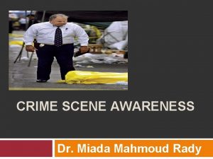 CRIME SCENE AWARENESS Dr Miada Mahmoud Rady Awareness