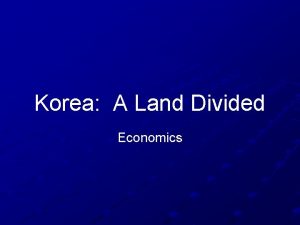 Korea A Land Divided Economics North Korea Official