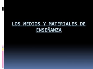 LOS MEDIOS Y MATERIALES DE ENSEANZA Est ligada