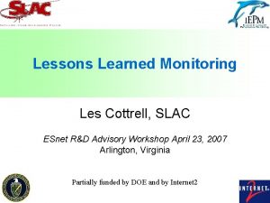 Lessons Learned Monitoring Les Cottrell SLAC ESnet RD
