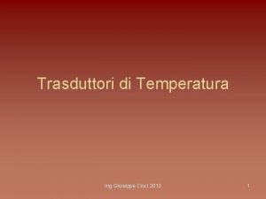 Trasduttori di Temperatura Ing Giuseppe Cisci 2012 1