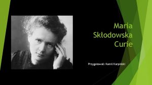 Maria Skodowska Curie Przygotowa Kamil Karpiski Dziecistwo i