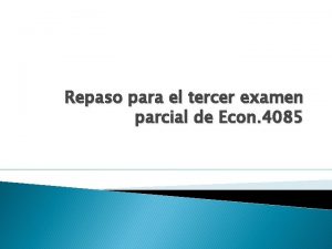 Repaso para el tercer examen parcial de Econ