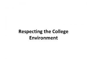 Respecting the College Environment Objectives To be able