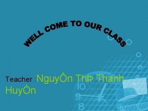 Teacher Nguyn Huyn Th Thanh Revision How do