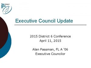 Executive Council Update 2015 District 6 Conference April