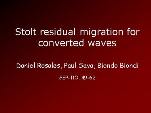 Stolt residual migration for converted waves Daniel Rosales