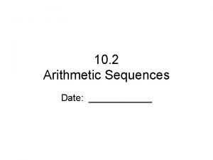10 2 Arithmetic Sequences Date Arithmetic Sequence Sequence
