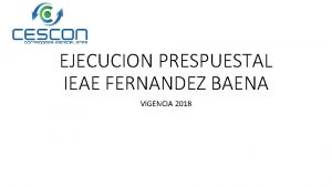 EJECUCION PRESPUESTAL IEAE FERNANDEZ BAENA VIGENCIA 2018 EJECUCION