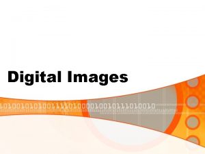 Digital Images Digital Images Scanned or digitally captured